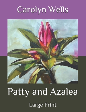 Patty and Azalea: Large Print by Carolyn Wells