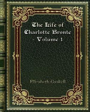 The Life of Charlotte Bronte - Volume 1 by Elizabeth Gaskell