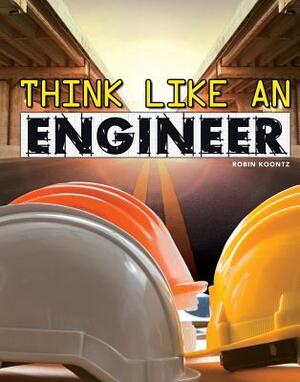 Think Like an Engineer by Robin Michal Koontz