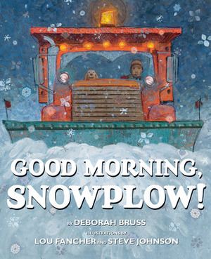 Good Morning, Snowplow! by Deborah Bruss, Lou Fancher, Steve Johnson