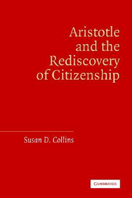 Aristotle and the Rediscovery of Citizenship by Susan D. Collins