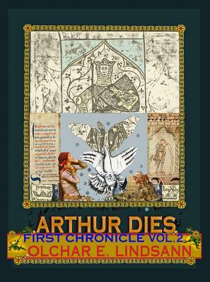 Arthur Dies: First Chronicle, Vol. 2 by Olchar E. Lindsann