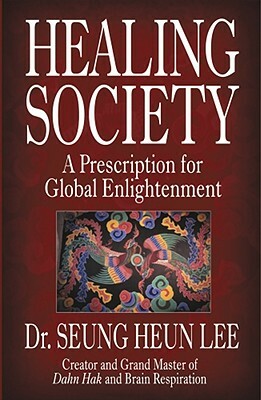 Healing Society: A Prescription for Global Enlightenment by Ilchi Lee