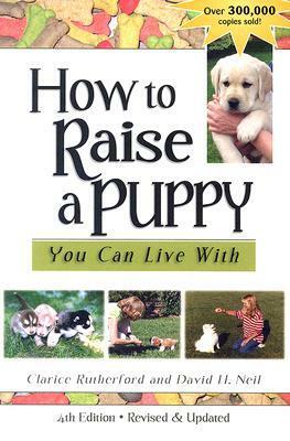 How to Raise a Puppy You Can Live with by David H. Neil, Clarice Rutherford