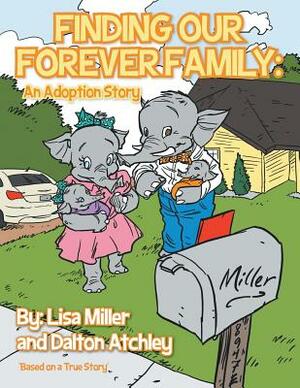 Finding Our Forever Family: An Adoption Story by Dalton Atchley, Lisa Miller