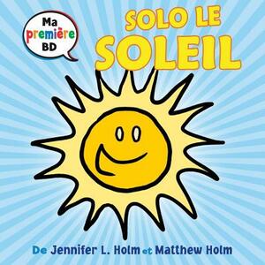 Ma Premi?re Bd: Solo Le Soleil by Jennifer L. Holm