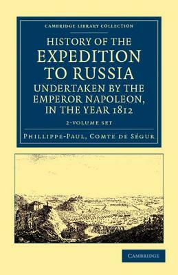 History of the Expedition to Russia, Undertaken by the Emperor Napoleon, in the Year 1812 2 Volume Set by Phillippe-Paul Comte De Segur, Phillippe-Paul Comte De S. Gur