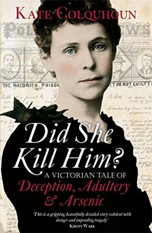 Did She Kill Him?: A Victorian Tale of Deception, Adultery and Arsenic by Kate Colquhoun