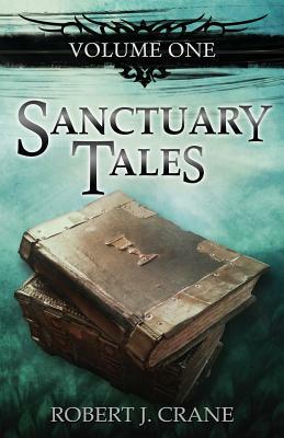 Sanctuary Tales, Volume One by Robert J. Crane