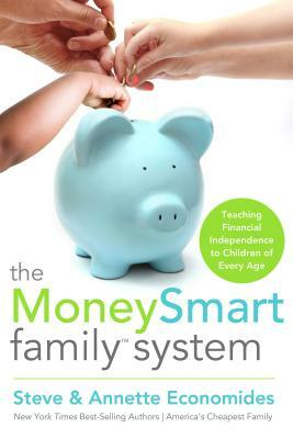 The MoneySmart Family System: Teaching Financial Independence to Children of Every Age by Annette Economides, Steve Economides