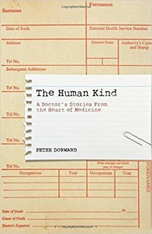 The Human Kind: A Doctor's Stories From The Heart Of Medicine by Peter Dorward