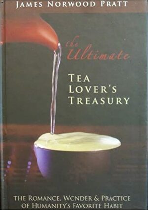 The Ultimate Tea Lover's Treasury 30th Anniversary Edition by James Norwood Pratt