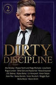 Dirty Discipline - Volume 2 by Sassa Daniels, Maren Smith, Vivian Murdoch, Karen Nappa, Della Cain, Pepper North, Livia Grant, Maggie Ryan, Raisa Greywood, Paige Michaels, Alyssa Bailey, Kaytea Kat, Stella Moore, Rogue London, Liv Honeywell, J.M. Dabney, Aster Rae, Alta Hensley