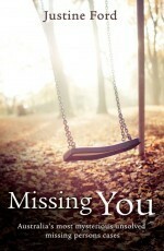 Missing You: Australia's Most Mysterious Unsolved Missing Persons Cases by Justine Ford