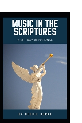 Music in the Scriptures: A 30-Day Devotional of healing musical affirmations by Debbie Burke