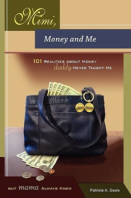 Mimi, Money and Me, 101 Realities about Money Daddy Never Taught Me But Mama Always Knew by Patricia Davis