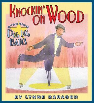 Knockin' on Wood: Starring Peg Leg Bates by Lynne Barasch