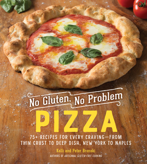 No Gluten, No Problem Pizza: 75+ Recipes for Every Craving--From Thin Crust to Deep Dish, New York to Naples by Peter Bronski, Kelli Bronski
