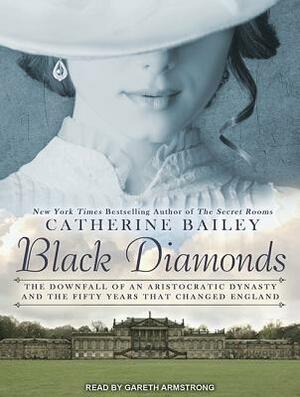 Black Diamonds: The Downfall of an Aristocratic Dynasty and the Fifty Years That Changed England by Catherine Bailey