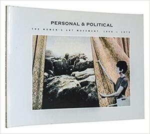 Personal and Political: The Women's Art Movement, 1969-1975 : Guild Hall Museum, East Hampton, New York, August 10-October 20, 2002 by Simon Taylor