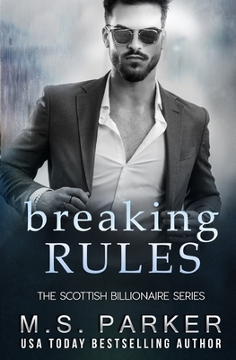 Breaking Rules: The Scottish Billionaire by M.S. Parker