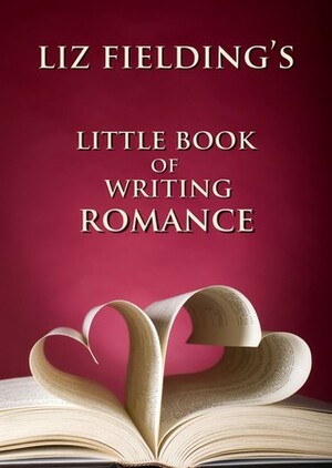 Liz Fielding's Little Book of Writing Romance by Liz Fielding