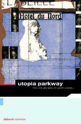 Utopia Parkway: The Life and Work of Joseph Cornell by Deborah Solomon