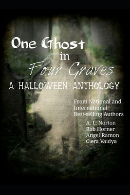 One Ghost in Four Graves: A Halloween Anthology by Rob Horner, Ciera Vaidya, Angel Ramon