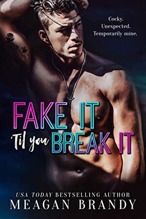 Fake It 'Til You Break It by Meagan Brandy