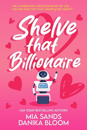 Shelve That Billionaire  by Danika Bloom, Mia Sands