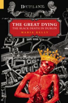 The Great Dying: The Black Death in Dublin by Maria Kelly