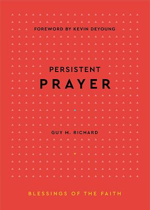 Persistent Prayer by Guy M. Richard, Guy M. Richard