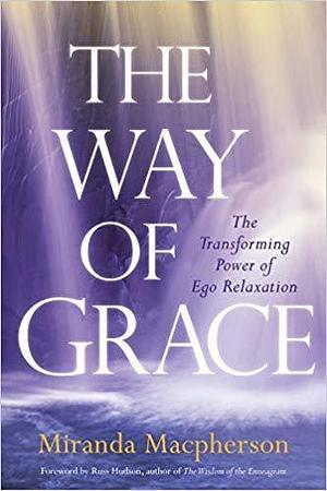 The Way of Grace: The Transforming Power of Ego Relaxation by Miranda Macpherson, Miranda Macpherson