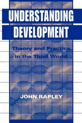 Understanding Development: Theory And Practice In The Third World by John Rapley