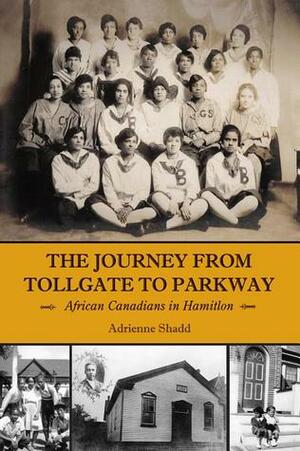 The Journey from Tollgate to Parkway: African Canadians in Hamilton by Adrienne Shadd