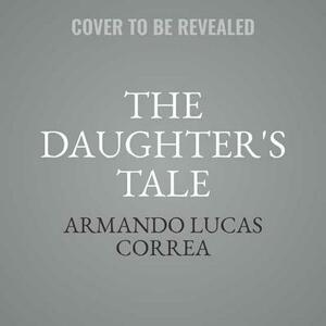 The Daughter's Tale by Armando Lucas Correa