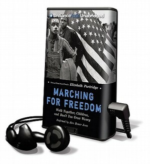 Marching for Freedom: Walk Together Children, and Don't You Grow Weary by Elizabeth Partridge