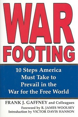 War Footing: 10 Steps America Must Take to Prevail in the War for the Free World by Frank J. Gaffney Jr.