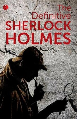 The Definitive Sherlock Holmes by Arthur Conan Doyle