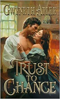 Trust To Chance by Gwyneth Atlee