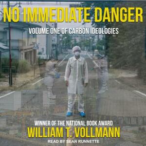 No Immediate Danger: Volume One of Carbon Ideologies by William T. Vollmann