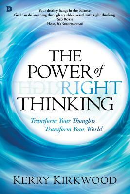 The Power of Right Thinking: Transform Your Thoughts, Transform Your World by Kerry Kirkwood