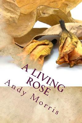 A Living Rose by Andy Morris