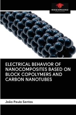 Electrical Behavior of Nanocomposites Based on Block Copolymers and Carbon Nanotubes by João Paulo Santos