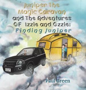 Juniper the Magic Caravan and The Adventures of Izzie and Ozzie: Finding Juniper by Paul Green