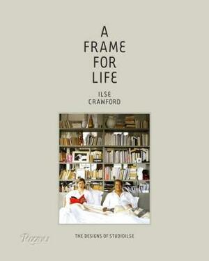 A Frame for Life: The Designs of Studioilse by Edwin Heathcote, Ilse Crawford