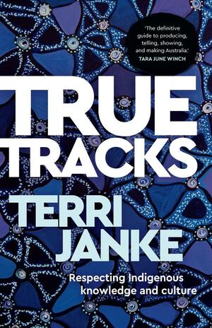 True Tracks: Respecting Indigenous knowledge and culture by Terri Janke