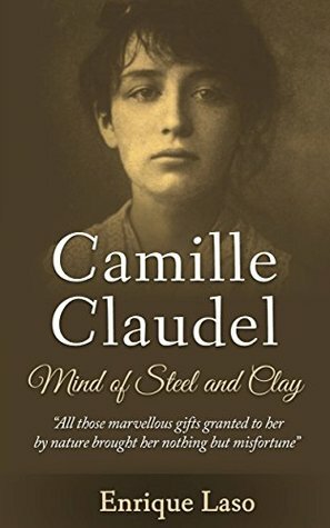 Mind of Steel and Clay: Camille Claudel by Emma May Price, Enrique Laso