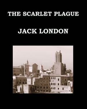 The Scarlet Plague Jack London: Large Print Edition - Publication Date: 1915 by Jack London