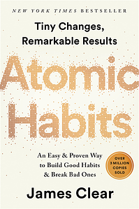 Atomic Habits: An Easy & Proven Way to Build Good Habits & Break Bad Ones by James Clear